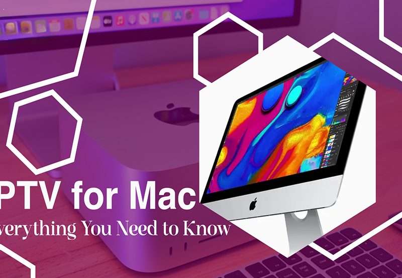 How to Set Up IPTV on Your Mac: A Step-by-Step Guide